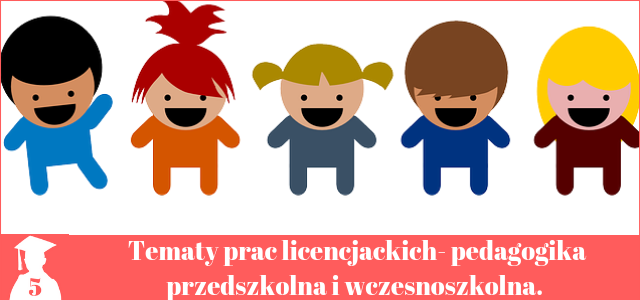 tematy prac licencjackich z pedagogiki przedszkolnej i wczesnoszkolnej