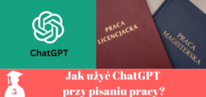 Jak użyć ChatGPT przy pisaniu pracy licencjackiej i magisterskiej. 10 pomysłów