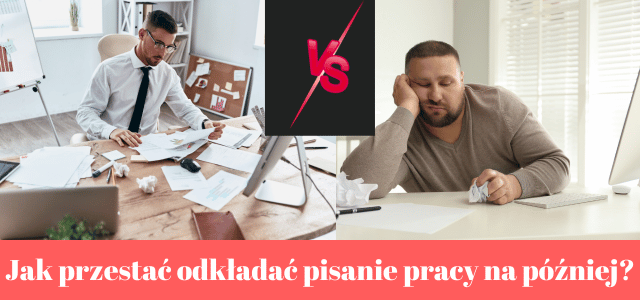 Jak przestać okładać na później pisanie pracy licencjackiej i magisterskiej